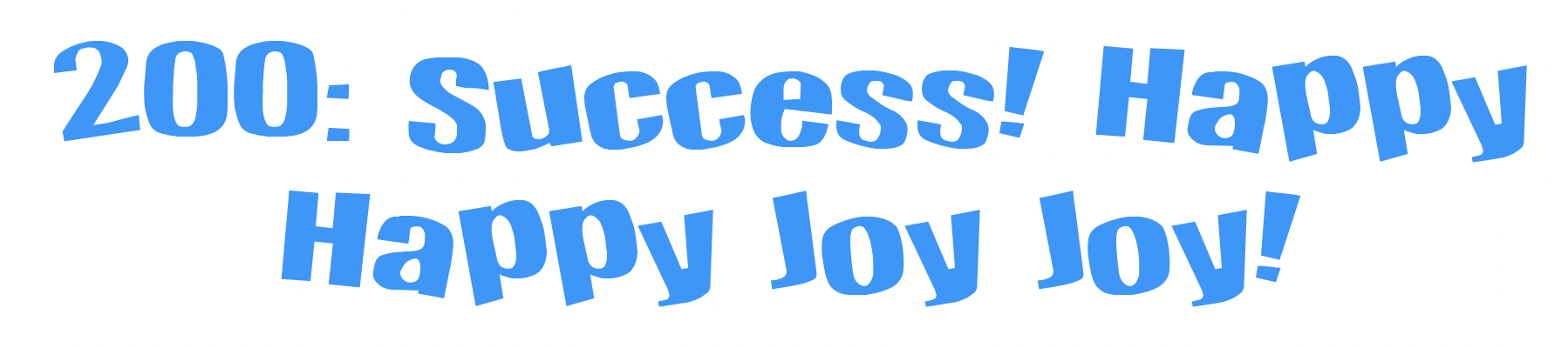 Blue block-lettered text on white background reading "200: Success! Happy Happy Joy Joy!