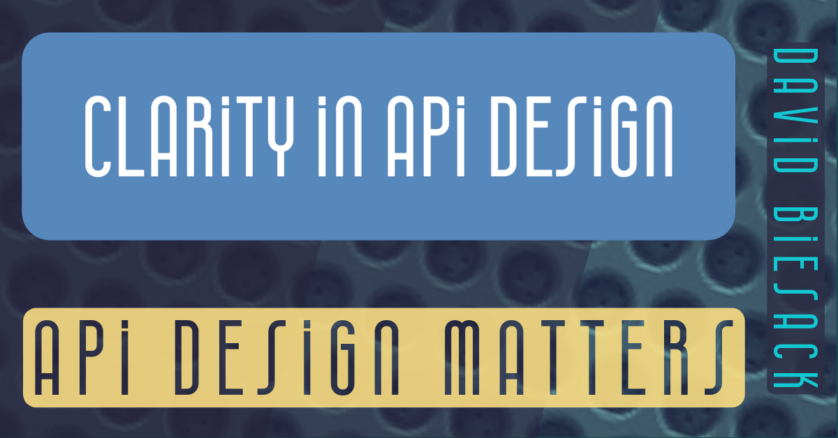 Banner with graphic text reading "Clarity in API Design", "API Design Matters", "David Biesack"
