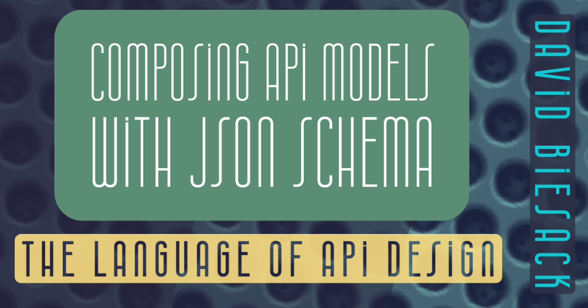 banner with graphic text "Composing-API-Models-with-JSON-Schema &vert; The Language of API Design &vert; David Biesack"alt text