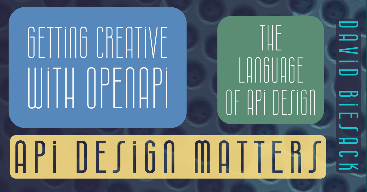 banner graphic text reading “Getting Creative with OpenAPI” The Language of APIs API Design Matters David Biesack 