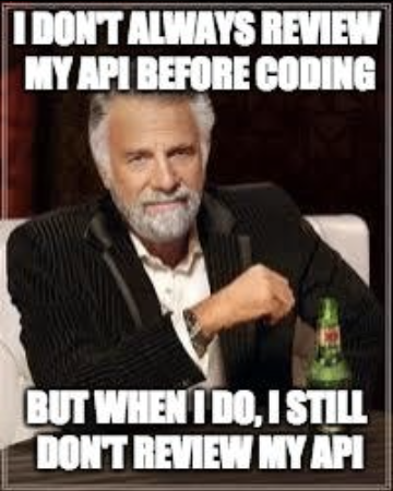 I Don't always review my API first, but when I do, I don't review my API