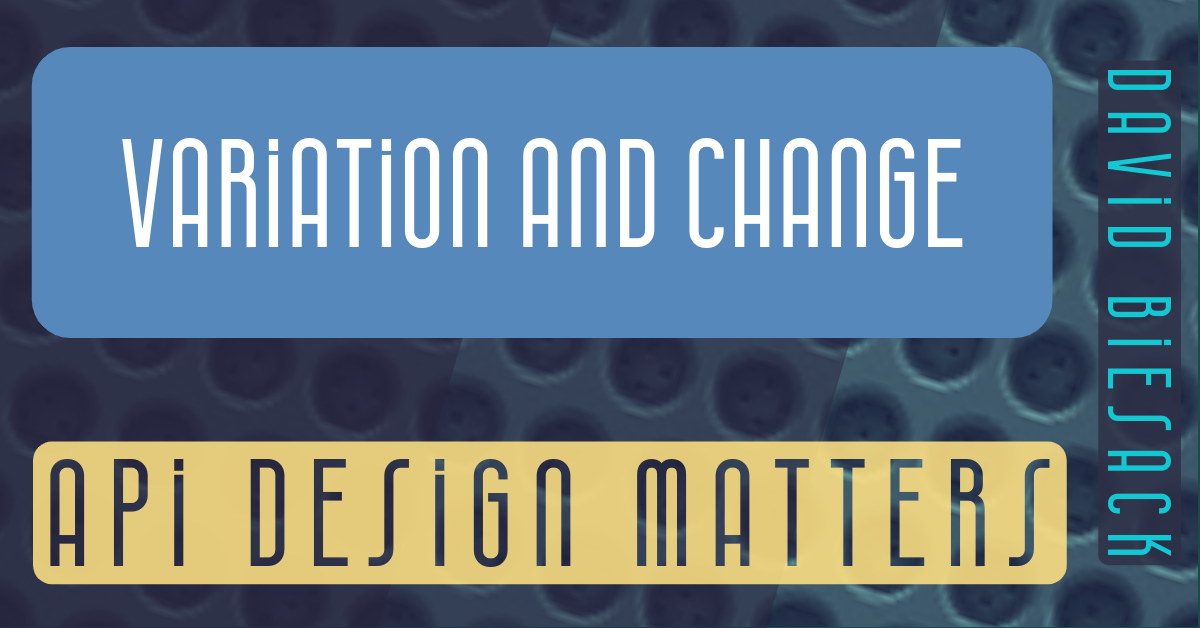 Banner graphic reading Variation and Change, API Design Matters, David Biesack