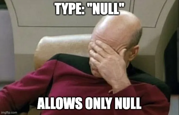 Obligatory Picard Face Palm meme: type: "null" allows only null