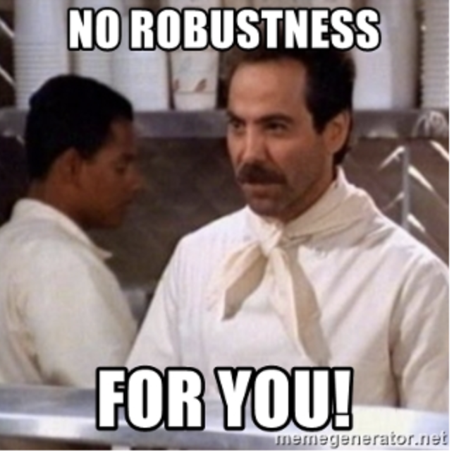 The Soup Nazi says "No Rubustness For You!"