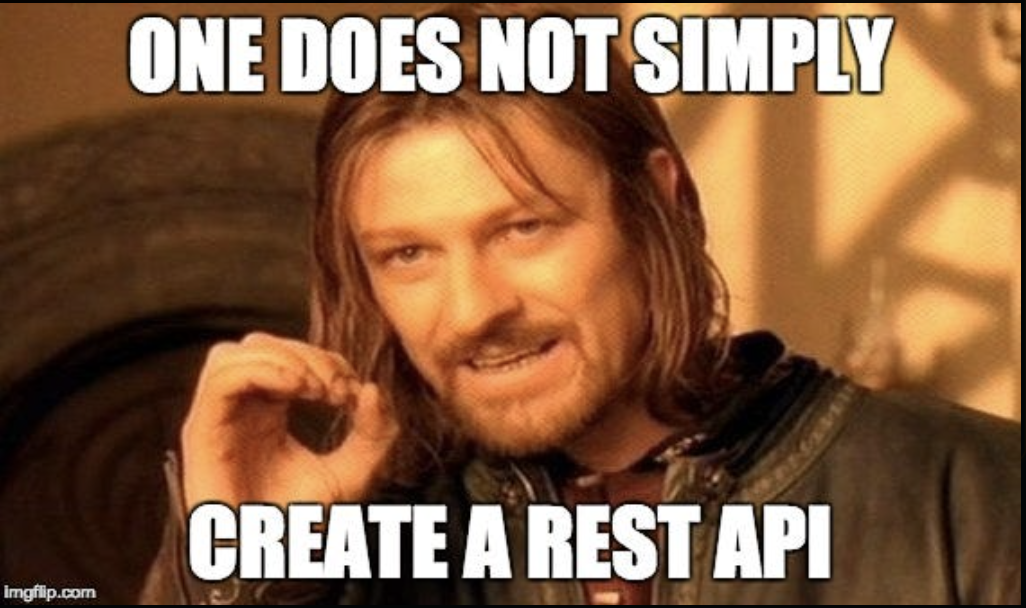 Boromir (from Lord of the Rings): "One does not simply create a REST API"